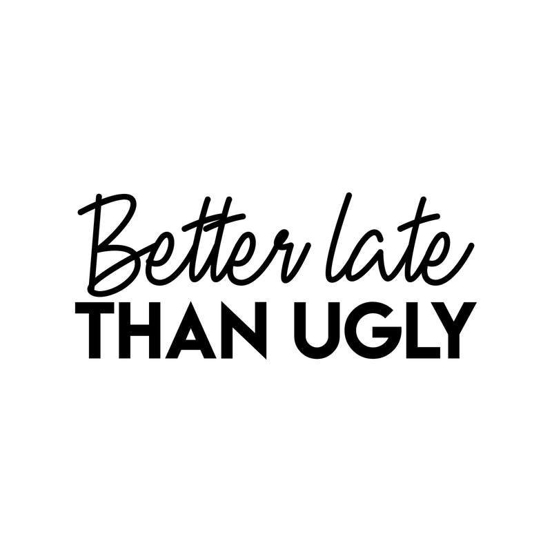 Vinyl Wall Art Decal - Better Late Than Ugly - 10" x 24" - Chic Trendy Funny Feminine Quote Sticker For Women Home Girls Bedroom Closet Living Room Office Work Decor 1