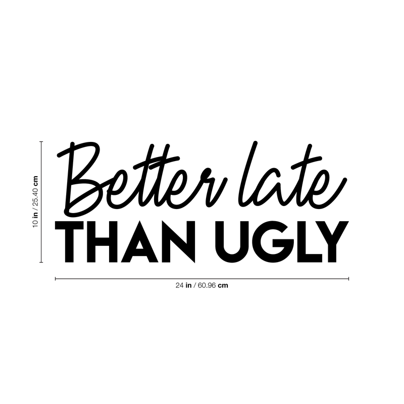 Vinyl Wall Art Decal - Better Late Than Ugly - 10" x 24" - Chic Trendy Funny Feminine Quote Sticker For Women Home Girls Bedroom Closet Living Room Office Work Decor 4