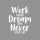 Vinyl Wall Art Decal - Work Hard Dream Big Never Give Up  - 21" x 17" - Modern Positive Good Vibes Quote Sticker For Home Bedroom Living Room Kids Room Playroom Gym Fitness  Decor 1