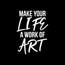 Vinyl Wall Art Decal - Make Your Life A Work Of Art  - 23.5" x 17" - Trendy Optimistic Good Vibes Quote Sticker For Home Bedroom Closet Living Room Office Coffee Shop Decor 1