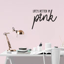 Vinyl Wall Art Decal - Life's Better In Pink - 17" x 22" - Chic Trendy Cute Women Quote Sticker For Home Bedroom Closet Girls Room Nursery Living Room Office Feminine Decor 2