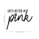 Vinyl Wall Art Decal - Life's Better In Pink - 17" x 22" - Chic Trendy Cute Women Quote Sticker For Home Bedroom Closet Girls Room Nursery Living Room Office Feminine Decor 4