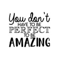 Vinyl Wall Art Decal - You Don't Have To Be Perfect To Be Amazing - 18. Trendy Motivational Positive Self Esteem Quote Sticker For Home Bedroom Kids Room Closet Playroom Decor 1