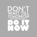Vinyl Wall Art Decal - Don't Wait Til Tomorrow Do It Now- 19.5" x 17" - Trendy Positive Motivational Quote Sticker For Home Bedroom Playroom Office Work Gym Fitness Decor 1
