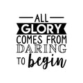 Vinyl Wall Art Decal - All Glory Comes From Daring To Begin - 24. Motivational Trendy Optimistic Quote Sticker For Home Bedroom Playroom Office Work Gym Fitness Decor 1