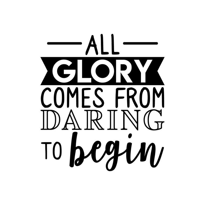 Vinyl Wall Art Decal - All Glory Comes From Daring To Begin - 24. Motivational Trendy Optimistic Quote Sticker For Home Bedroom Playroom Office Work Gym Fitness Decor 1