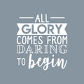 Vinyl Wall Art Decal - All Glory Comes From Daring To Begin - 24.5" x 22" - Motivational Trendy Optimistic Quote Sticker For Home Bedroom Playroom Office Work Gym Fitness Decor 1