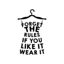 Vinyl Wall Art Decal - Forget The Rules If You Like It Wear It - 34. Trendy Motivational Quote Sticker Hanger Dress Shape For Girls Home Bedroom Closet Apartment Decor 1