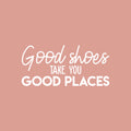 Vinyl Wall Art Decal - Good Shoes Take You Good Places - 11" x 24" - Trendy Motivational Sarcastic Quote Sticker For Girls Home Bedroom Closet Apartment Fashion Decor 1
