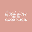 Vinyl Wall Art Decal - Good Shoes Take You Good Places - 11" x 24" - Trendy Motivational Sarcastic Quote Sticker For Girls Home Bedroom Closet Apartment Fashion Decor 1