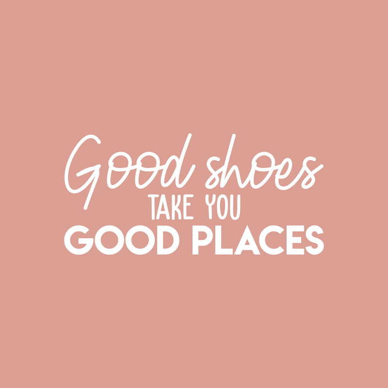 Vinyl Wall Art Decal - Good Shoes Take You Good Places - 11" x 24" - Trendy Motivational Sarcastic Quote Sticker For Girls Home Bedroom Closet Apartment Fashion Decor 1