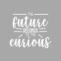 Vinyl Wall Art Decal - The Future Belongs To The Curious - 19" x 22" - Trendy Positive Motivational Quote Sticker For Home Bedroom Playroom Office Work School Classroom Decor 1