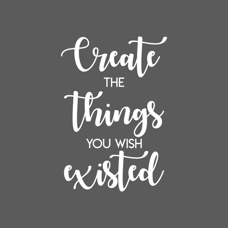 Vinyl Wall Art Decal - Create The Things You Wish Existed - 25" x 17" - Modern Inspirational Positive Quote Sticker For Bedroom Closet Kids Room Home Office School Classroom Decor 1