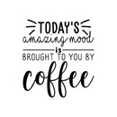 Vinyl Wall Art Decal - Today's Amazing Mood Is Brought To You By Coffee - Trendy Cute Funny Cafe Quote Sticker For Coffee Lovers Home Kitchen Dining Room Office kitchenette Decor 1