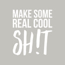 Vinyl Wall Art Decal - Make Some Real Cool Sh!t - 25.5" x 22" - Trendy Motivational Sarcasm Quote Sticker For Girls Bedroom Closet Living Room Home Office Decor 1