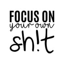 Vinyl Wall Art Decal - Focus On Your Own Sh!t - 21" x 22" - Trendy Funny Sarcastic Adult Joke Quote Sticker For Home Living Room Workplace Office Coffee Shop Store Decor 1