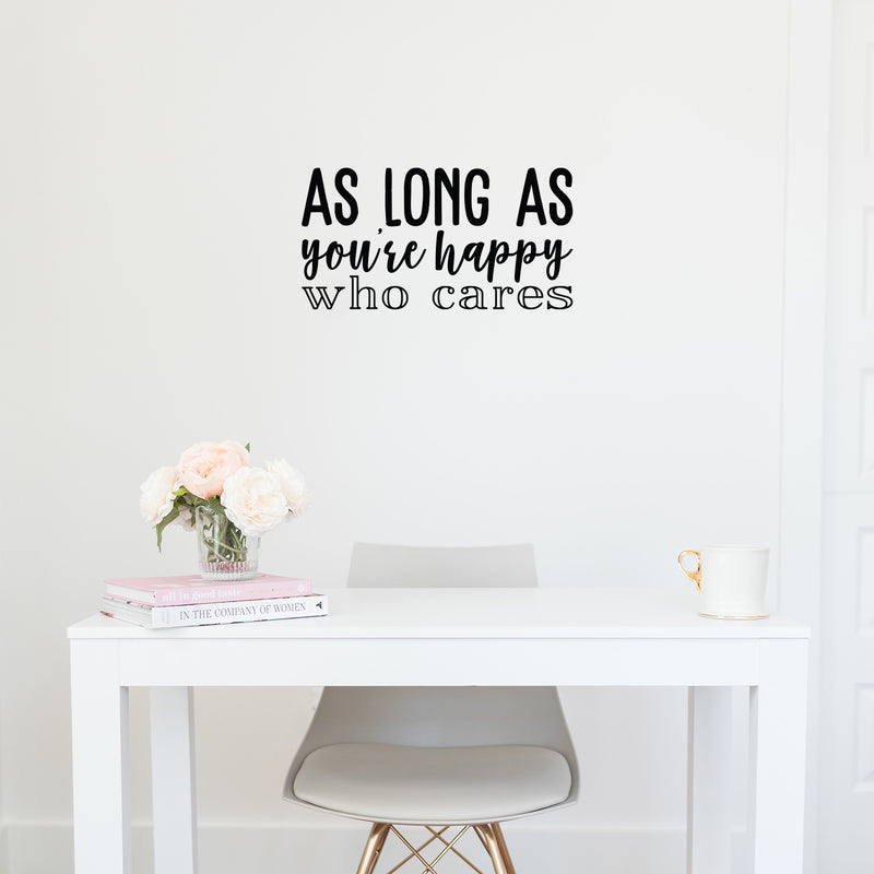 Vinyl Wall Art Decal - As Long As You're Happy Who Cares - 11.5" x 22" - Modern Motivational Self Esteem Happiness Quote Sticker For Home Bedroom Work Office Classroom Coffee Shop Decor 2