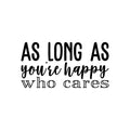 Vinyl Wall Art Decal - As Long As You're Happy Who Cares - 11. Modern Motivational Self Esteem Happiness Quote Sticker For Bedroom Home Office Living Room Coffee Shop Decor 1