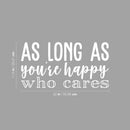 Vinyl Wall Art Decal - As Long As You're Happy Who Cares - 11.5" x 22" - Modern Motivational Self Esteem Happiness Quote Sticker For Home Bedroom Work Office Classroom Coffee Shop Decor 4