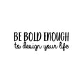 Vinyl Wall Art Decal - Be Bold Enough To Design Your Life - 8. Modern Motivational Self Esteem Quote Sticker For Teen Home Bedroom Work Office Classroom Coffee Shop Decor 1