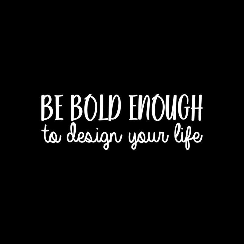 Vinyl Wall Art Decal - Be Bold Enough To Design Your Life - 8.5" x 25" - Modern Motivational Self Esteem Quote Sticker For Teen Home Bedroom Work Office Classroom Coffee Shop Decor 1