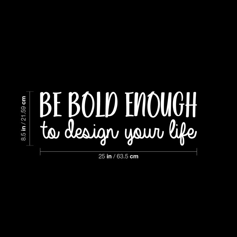 Vinyl Wall Art Decal - Be Bold Enough To Design Your Life - 8.5" x 25" - Modern Motivational Self Esteem Quote Sticker For Teen Home Bedroom Work Office Classroom Coffee Shop Decor 4