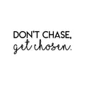 Vinyl Wall Art Decal - Don't Chase Get Chosen - Modern Inspirational Quote Sticker Modern Design For Bedroom Living Room Home Office Classroom Coffee Shop Decor 1