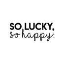 Vinyl Wall Art Decal - So Lucky So Happy - Trendy Inspirational Optimistic Quote Sticker For Home Bedroom Kids Room Playroom Office Decor 1