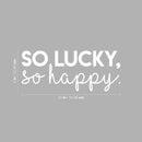 Vinyl Wall Art Decal - So Lucky So Happy - 9" x 22" - Trendy Inspirational Optimistic Self Esteem Quote Sticker For Home Bedroom Kids Room Playroom Office Decor 4