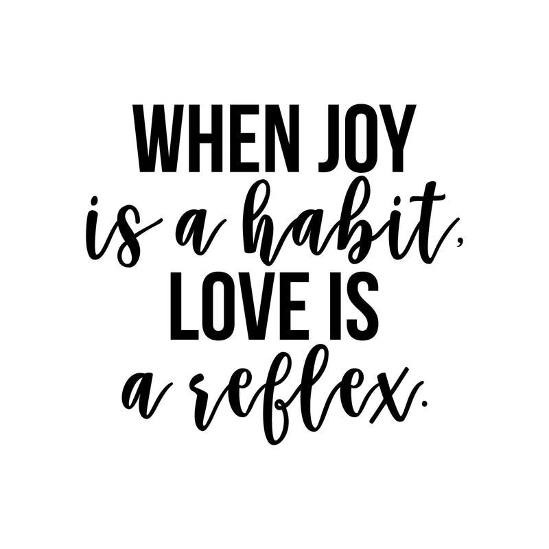 Vinyl Wall Art Decal - When Joy Is A Habit Love Is A Reflex - Trendy Inspirational Good Vibes Happy Quote Sticker For Home Bedroom Closet Living Room Office Decor 1