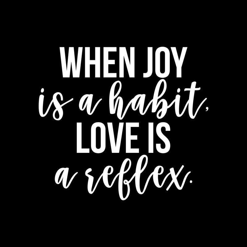 Vinyl Wall Art Decal - When Joy Is A Habit Love Is A Reflex - 20" x 22" - Trendy Inspirational Good Vibes Happy Quote Sticker For Home Bedroom Closet Living Room Office Decor 1