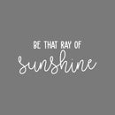 Vinyl Wall Art Decal - Be That Ray Of Sunshine - 9" x 22" - Modern Inspirational Positive Quote Sticker Cute Design For Bedroom Kids Room Home Office Playroom Living Classroom Store Decor 1