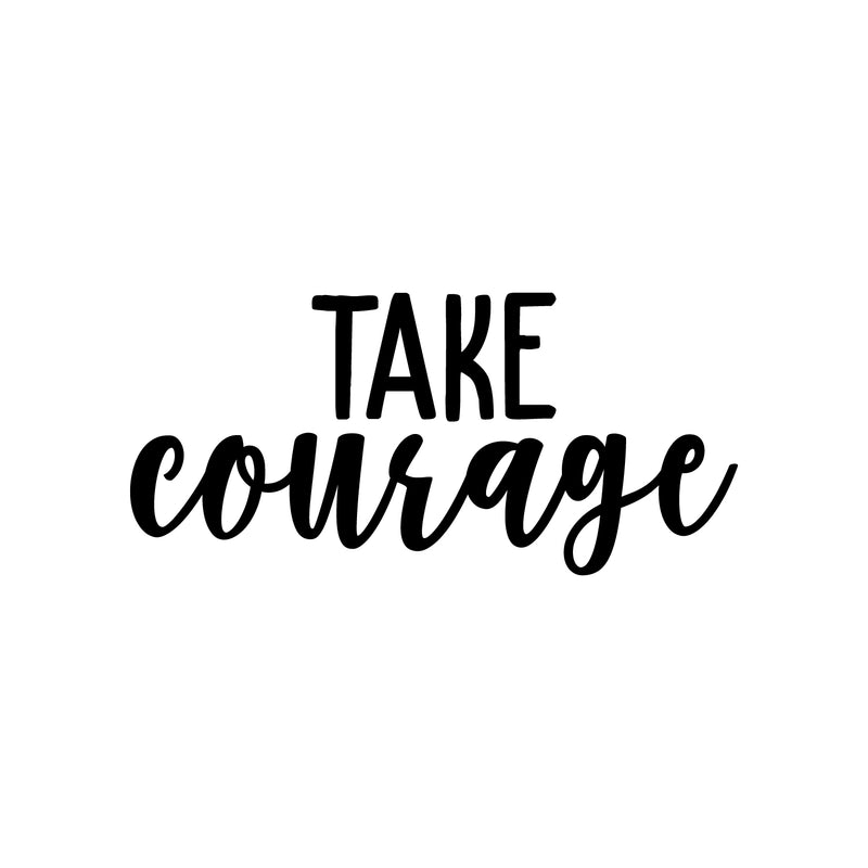 Vinyl Wall Art Decal - Take Courage - 10.5" x 22" - Trendy Motivational Positive Sticker For Home Bedroom Living Room Kids Room Playroom Office Coffee Shop Decor 1