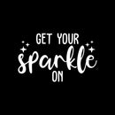 Vinyl Wall Art Decal - Get Your Sparkle On - 13.5" x 22" - Trendy Inspirational Cute Positive Quote Sticker For Home Bedroom Closet Kids Room Living Room Playroom Office Decor 1