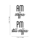 Vinyl Wall Art Decal - AM Coffee PM Still Coffee - 30" x 17" - Modern Funny Cafe Quote Sticker For Coffee Lovers Home Kitchen Living Room Work Office kitchenette Store Decor 4