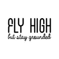 Vinyl Wall Art Decal - Fly High But Stay Grounded - Inspirational Optimistic Cute Quote Sticker For Home Bedroom Closet Kids Room Living Room Playroom Office Work Decor 1