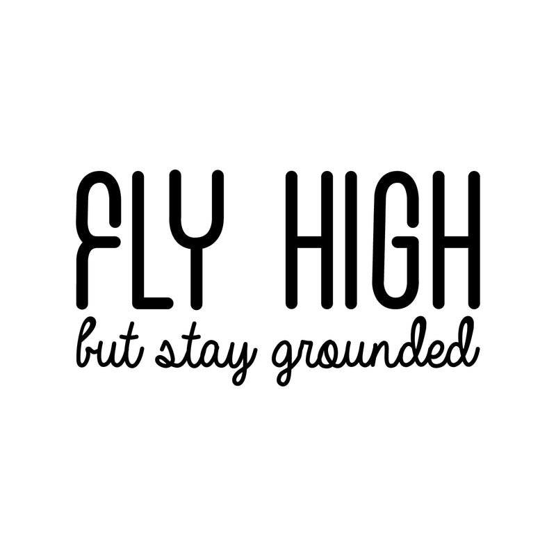 Vinyl Wall Art Decal - Fly High But Stay Grounded - 16" x 30" - Inspirational Optimistic Cute Quote Sticker For Home Bedroom Closet Kids Room Living Room Playroom Office Work Decor 1