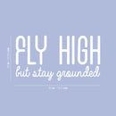Vinyl Wall Art Decal - Fly High But Stay Grounded - 16" x 30" - Inspirational Optimistic Cute Quote Sticker For Home Bedroom Closet Kids Room Living Room Playroom Office Work Decor 4