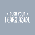 Vinyl Wall Art Decal - Push Your Fears Aside - 15" x 35" - Modern Motivational Quote Sticker For Gym Teen Bedroom Home Living Room Work Office Fitness Decor 1