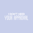 Vinyl Wall Art Decal - I Don't Need Your Approval - 10" x 33" - Modern Motivational Optimism Quote Sticker For Bedroom Home Living Room Work Office Classroom Apartment Decor 1