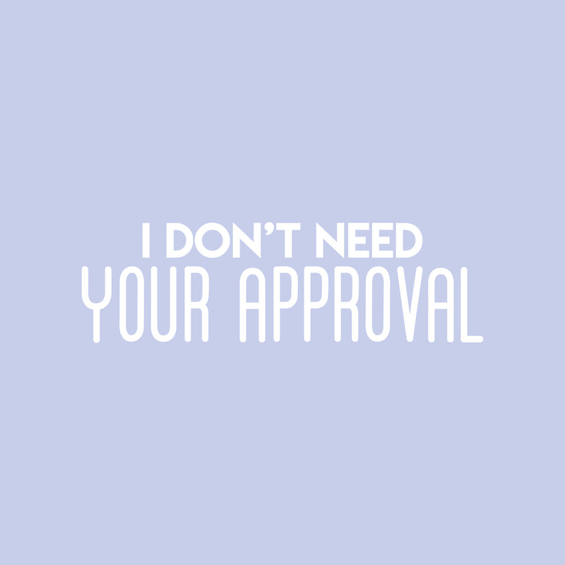 Vinyl Wall Art Decal - I Don't Need Your Approval - 10" x 33" - Modern Motivational Optimism Quote Sticker For Bedroom Home Living Room Work Office Classroom Apartment Decor 1