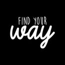 Vinyl Wall Art Decal - Find Your Way - 15.5" x 22" - Trendy Inspirational Positive Good Vibes Quote Sticker For Home Bedroom Living Room Playroom Office Decor 1