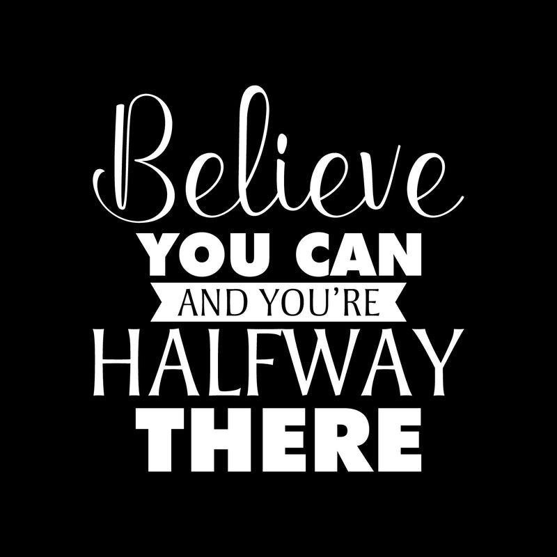 Vinyl Wall Art Decal - Believe You Can And You're Halfway There - 23" x 22" - Trendy Inspirational Good Vibes Quote Sticker For Bedroom Living Room Office Coffee Shop Gym Fitness Classroom Decor 1