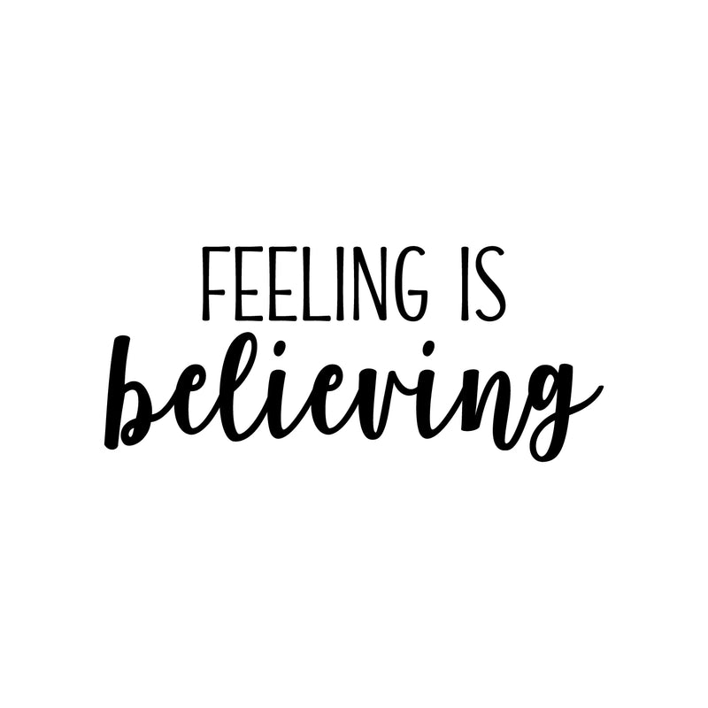 Vinyl Wall Art Decal - Feeling Is Believing - 9.5" x 22" - Modern Inspirational Optimism Quote Sticker For Bedroom Home Office Living Room Apartment Decor 1