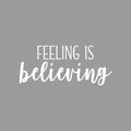 Vinyl Wall Art Decal - Feeling Is Believing - 9.5" x 22" - Modern Inspirational Optimism Quote Sticker For Bedroom Home Office Living Room Apartment Decor 1