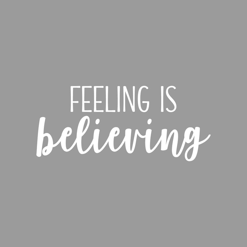 Vinyl Wall Art Decal - Feeling Is Believing - 9.5" x 22" - Modern Inspirational Optimism Quote Sticker For Bedroom Home Office Living Room Apartment Decor 1