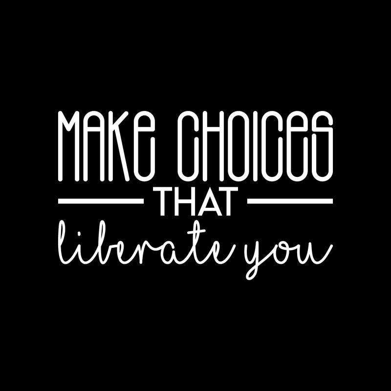 Vinyl Wall Art Decal - Make Choices That Liberate You - 13.5" x 22" - Modern Motivational Self Esteem Quote Sticker For Optimism Bedroom Living Room Home Office Classroom Store Decor 1