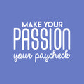 Vinyl Wall Art Decal - Make Your Passion Your Paycheck - 22" x 30" - Modern Motivational Optimism Quote Sticker For Bedroom Home Living Room Work Office Classroom Apartment Decor 1