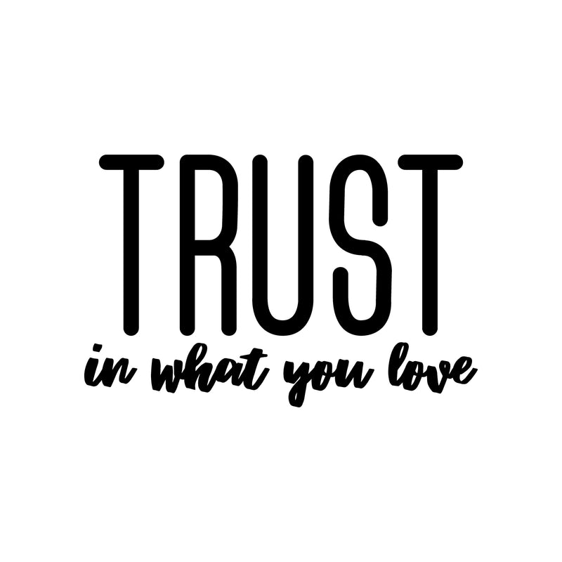 Vinyl Wall Art Decal - Trust In What You Love - 17" x 26.5" - Modern Inspirational Optimism Quote Sticker For Bedroom Home Office Living Room Apartment Classroom Decor 1