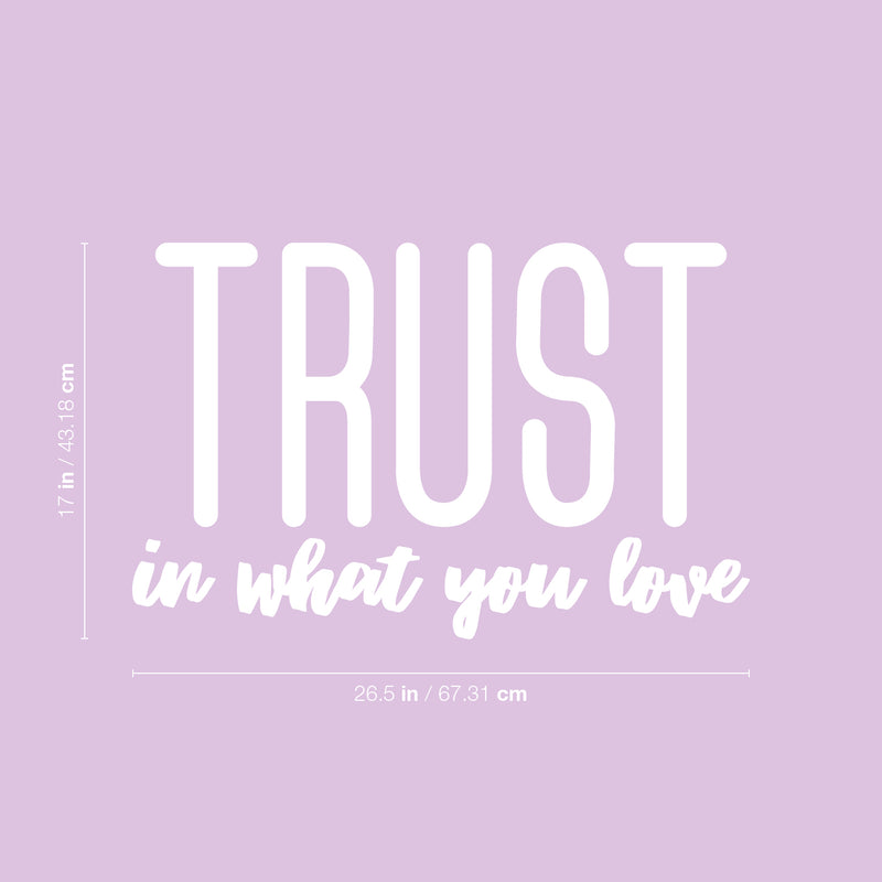 Vinyl Wall Art Decal - Trust In What You Love - 17" x 26.5" - Modern Inspirational Optimism Quote Sticker For Bedroom Home Office Living Room Apartment Classroom Decor 4